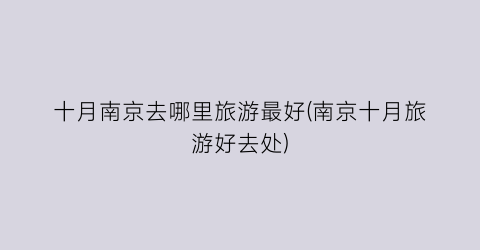 十月南京去哪里旅游最好(南京十月旅游好去处)