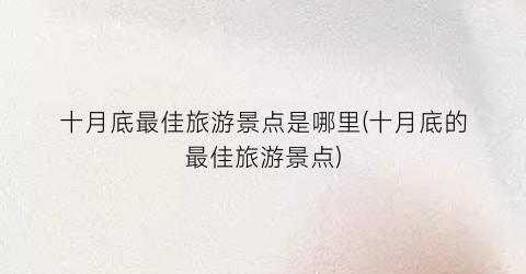 十月底最佳旅游景点是哪里(十月底的最佳旅游景点)