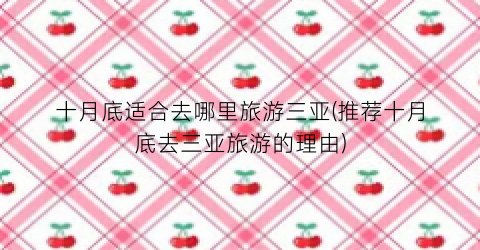十月底适合去哪里旅游三亚(推荐十月底去三亚旅游的理由)
