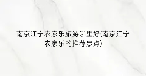 南京江宁农家乐旅游哪里好(南京江宁农家乐的推荐景点)