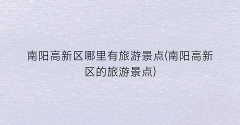 南阳高新区哪里有旅游景点(南阳高新区的旅游景点)