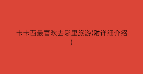 卡卡西最喜欢去哪里旅游(附详细介绍)