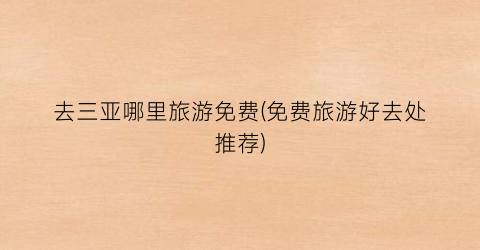 去三亚哪里旅游免费(免费旅游好去处推荐)