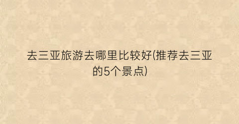 去三亚旅游去哪里比较好(推荐去三亚的5个景点)