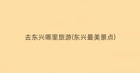 去东兴哪里旅游(东兴最美景点)