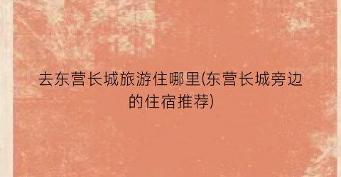 去东营长城旅游住哪里(东营长城旁边的住宿推荐)