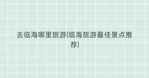 去临海哪里旅游(临海旅游最佳景点推荐)