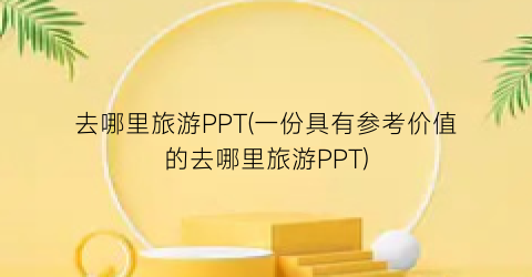 去哪里旅游PPT(一份具有参考价值的去哪里旅游PPT)