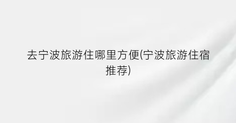 去宁波旅游住哪里方便(宁波旅游住宿推荐)