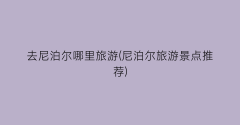 去尼泊尔哪里旅游(尼泊尔旅游景点推荐)