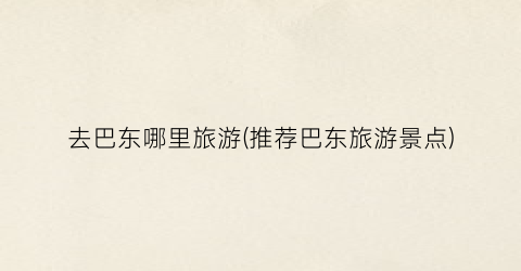 去巴东哪里旅游(推荐巴东旅游景点)