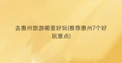 去惠州旅游哪里好玩(推荐惠州7个好玩景点)