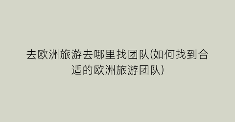 去欧洲旅游去哪里找团队(如何找到合适的欧洲旅游团队)