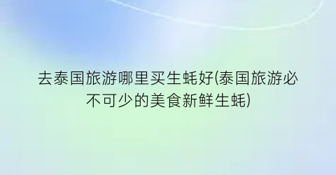 去泰国旅游哪里买生蚝好(泰国旅游必不可少的美食新鲜生蚝)