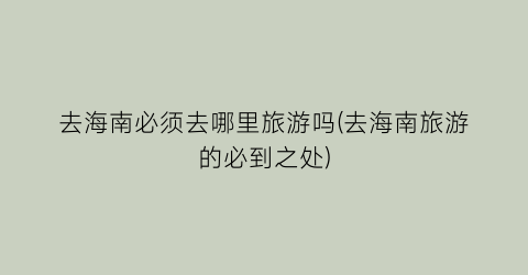 去海南必须去哪里旅游吗(去海南旅游的必到之处)