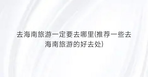 去海南旅游一定要去哪里(推荐一些去海南旅游的好去处)