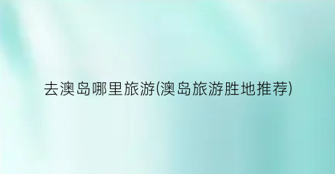 去澳岛哪里旅游(澳岛旅游胜地推荐)