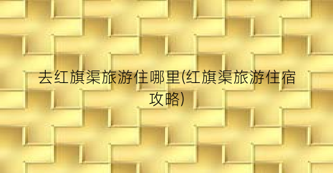 去红旗渠旅游住哪里(红旗渠旅游住宿攻略)