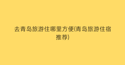 去青岛旅游住哪里方便(青岛旅游住宿推荐)