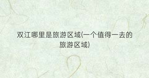 双江哪里是旅游区域(一个值得一去的旅游区域)