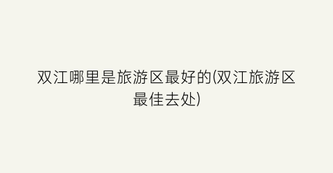 双江哪里是旅游区最好的(双江旅游区最佳去处)