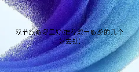 双节旅游哪里好(推荐双节旅游的几个好去处)
