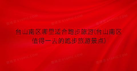 台山南区哪里适合跑步旅游(台山南区值得一去的跑步旅游景点)