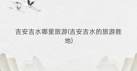 吉安吉水哪里旅游(吉安吉水的旅游胜地)
