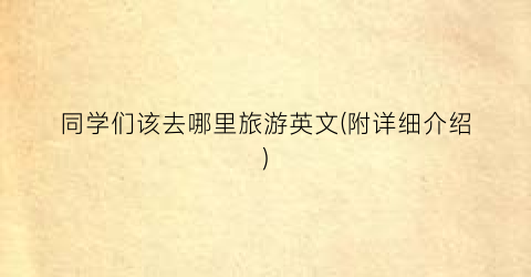 同学们该去哪里旅游英文(附详细介绍)