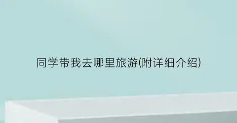 同学带我去哪里旅游(附详细介绍)