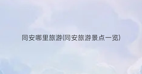 同安哪里旅游(同安旅游景点一览)