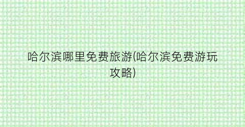 哈尔滨哪里免费旅游(哈尔滨免费游玩攻略)