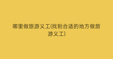 哪里做旅游义工(找到合适的地方做旅游义工)