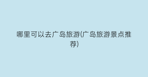 哪里可以去广岛旅游(广岛旅游景点推荐)