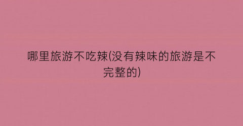 哪里旅游不吃辣(没有辣味的旅游是不完整的)