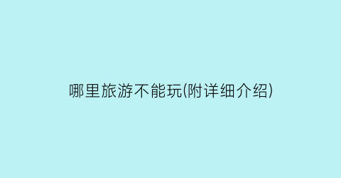 哪里旅游不能玩(附详细介绍)