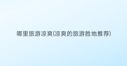 哪里旅游凉爽(凉爽的旅游胜地推荐)