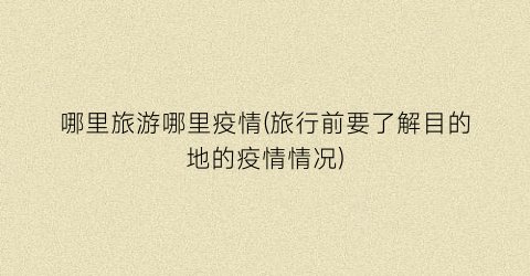 哪里旅游哪里疫情(旅行前要了解目的地的疫情情况)