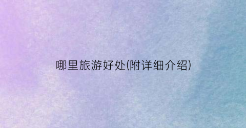 哪里旅游好处(附详细介绍)