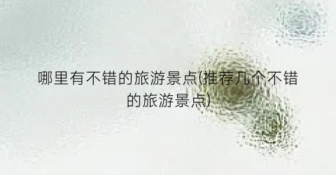 哪里有不错的旅游景点(推荐几个不错的旅游景点)
