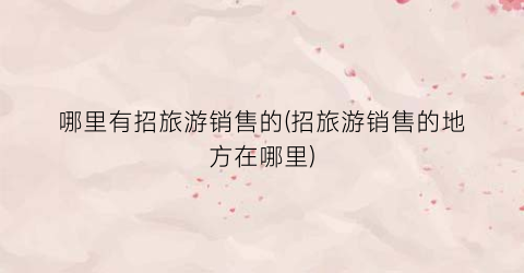哪里有招旅游销售的(招旅游销售的地方在哪里)