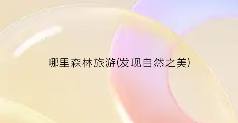 哪里森林旅游(发现自然之美)