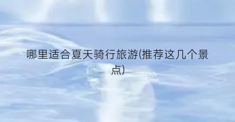 哪里适合夏天骑行旅游(推荐这几个景点)