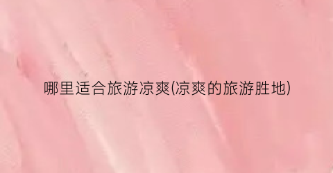 哪里适合旅游凉爽(凉爽的旅游胜地)
