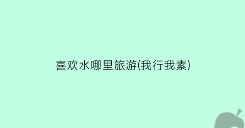 喜欢水哪里旅游(我行我素)