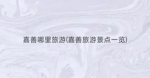 嘉善哪里旅游(嘉善旅游景点一览)