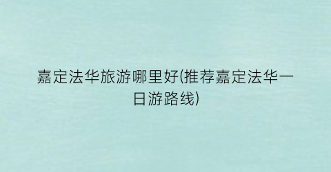 嘉定法华旅游哪里好(推荐嘉定法华一日游路线)