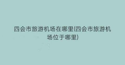 四会市旅游机场在哪里(四会市旅游机场位于哪里)
