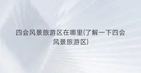 四会风景旅游区在哪里(了解一下四会风景旅游区)