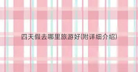 四天假去哪里旅游好(附详细介绍)